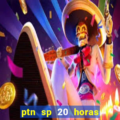 ptn sp 20 horas de hoje